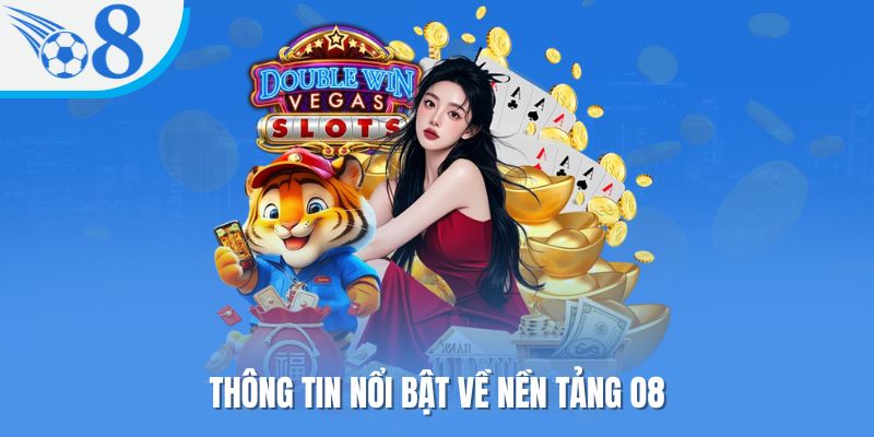 Thông tin nổi bật về nền tảng O8